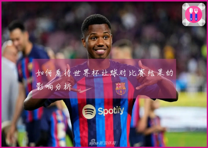 如何看待世界杯让球对比赛结果的影响分析